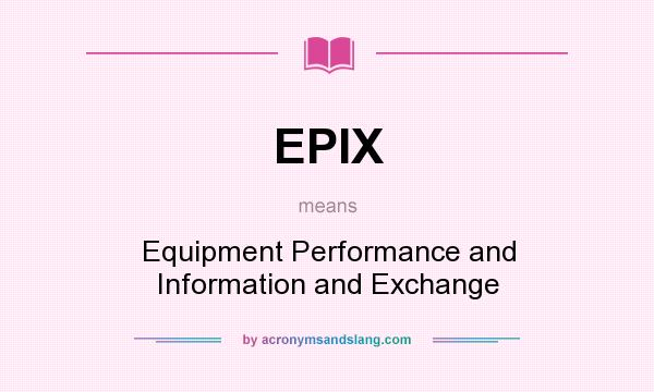 What does EPIX mean? It stands for Equipment Performance and Information and Exchange