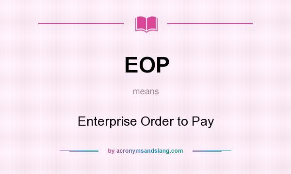 What does EOP mean? It stands for Enterprise Order to Pay