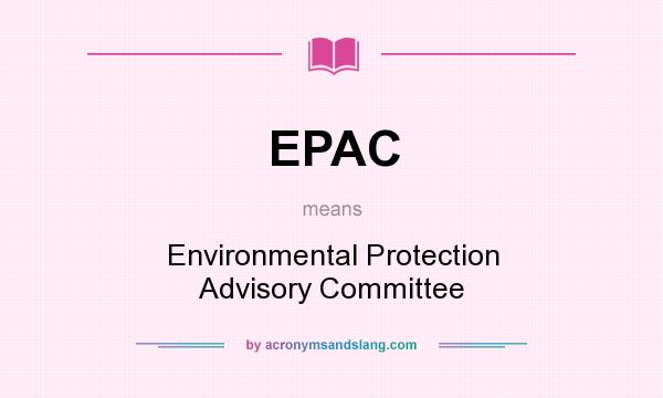 What does EPAC mean? It stands for Environmental Protection Advisory Committee