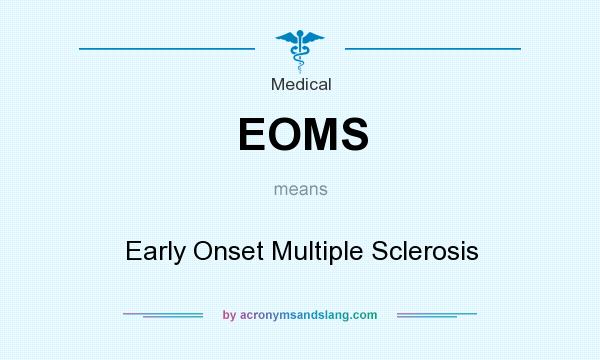 What does EOMS mean? It stands for Early Onset Multiple Sclerosis