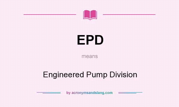 What does EPD mean? It stands for Engineered Pump Division