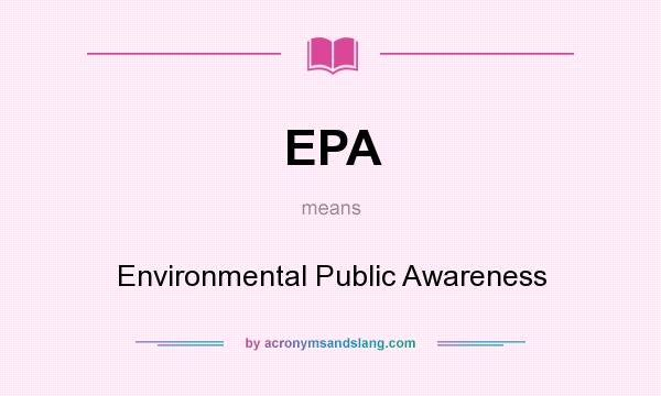 What does EPA mean? It stands for Environmental Public Awareness