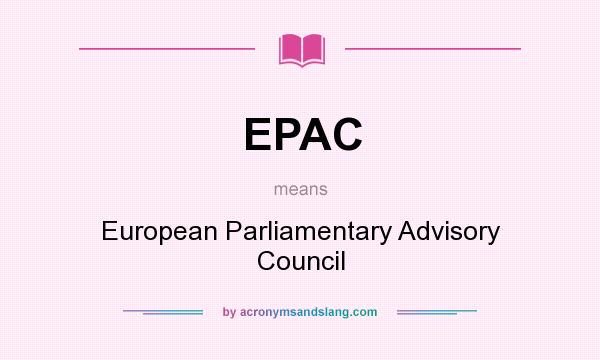 What does EPAC mean? It stands for European Parliamentary Advisory Council