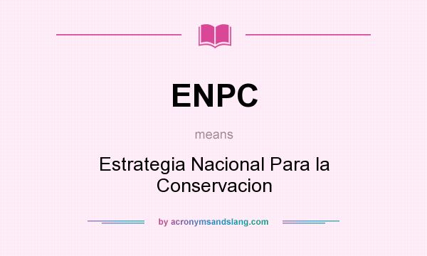 What does ENPC mean? It stands for Estrategia Nacional Para la Conservacion