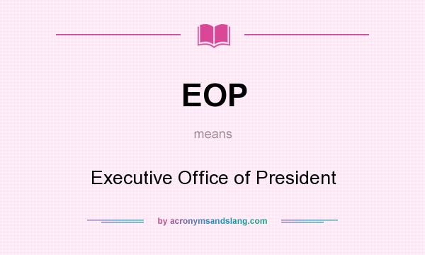 What does EOP mean? It stands for Executive Office of President