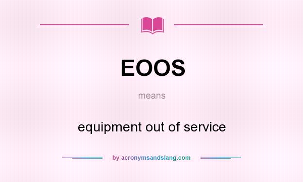 What does EOOS mean? It stands for equipment out of service