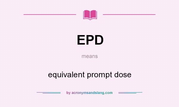 What does EPD mean? It stands for equivalent prompt dose