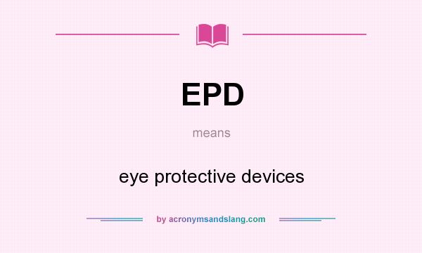 What does EPD mean? It stands for eye protective devices