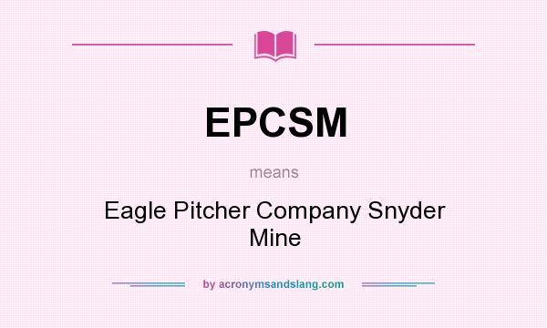 What does EPCSM mean? It stands for Eagle Pitcher Company Snyder Mine