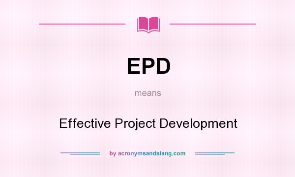 What does EPD mean? It stands for Effective Project Development