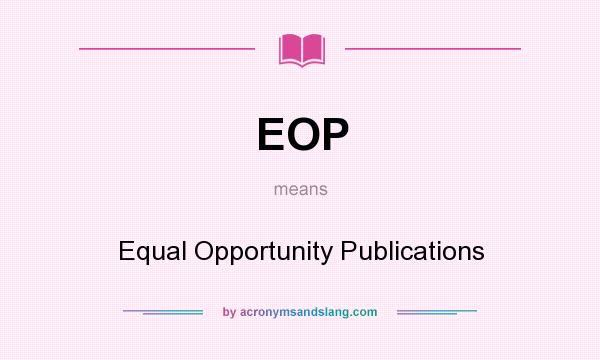 What does EOP mean? It stands for Equal Opportunity Publications