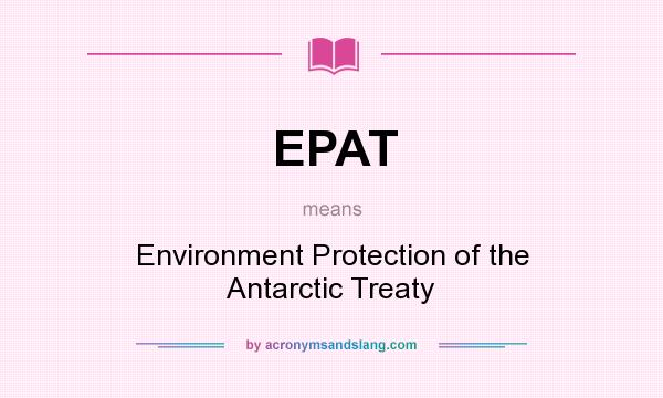 What does EPAT mean? It stands for Environment Protection of the Antarctic Treaty