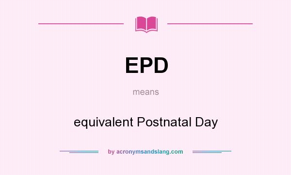What does EPD mean? It stands for equivalent Postnatal Day