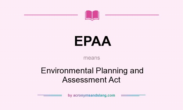 What does EPAA mean? It stands for Environmental Planning and Assessment Act