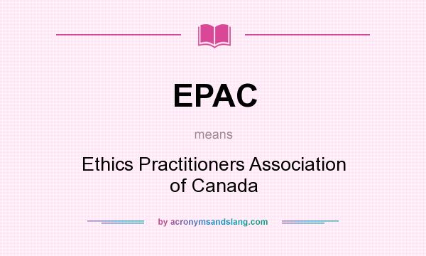 What does EPAC mean? It stands for Ethics Practitioners Association of Canada