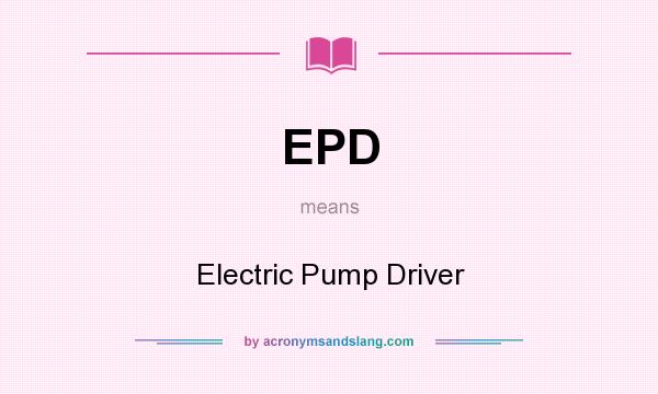 What does EPD mean? It stands for Electric Pump Driver