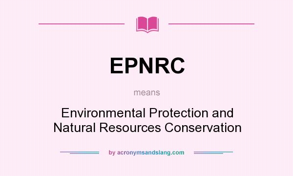 What does EPNRC mean? It stands for Environmental Protection and Natural Resources Conservation
