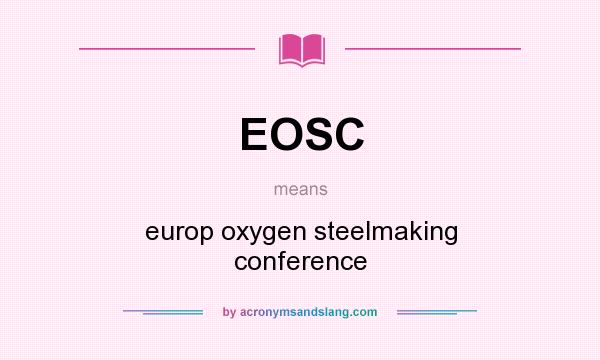 What does EOSC mean? It stands for europ oxygen steelmaking conference