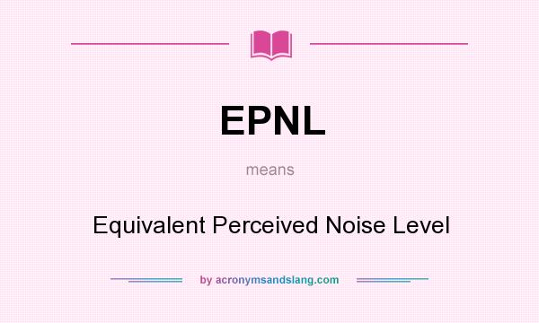 What does EPNL mean? It stands for Equivalent Perceived Noise Level