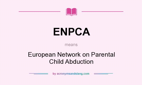 What does ENPCA mean? It stands for European Network on Parental Child Abduction