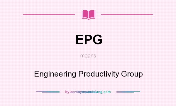 What does EPG mean? It stands for Engineering Productivity Group