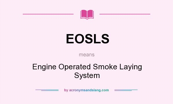 What does EOSLS mean? It stands for Engine Operated Smoke Laying System