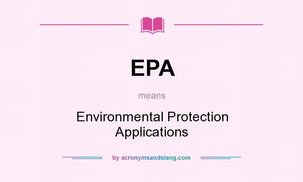 What does EPA mean? It stands for Environmental Protection Applications
