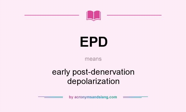 What does EPD mean? It stands for early post-denervation depolarization