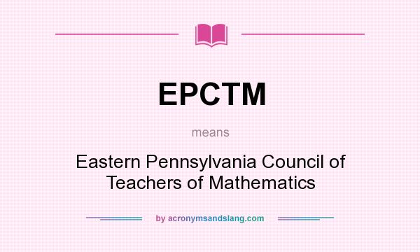 What does EPCTM mean? It stands for Eastern Pennsylvania Council of Teachers of Mathematics