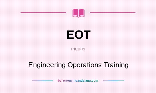 What does EOT mean? It stands for Engineering Operations Training