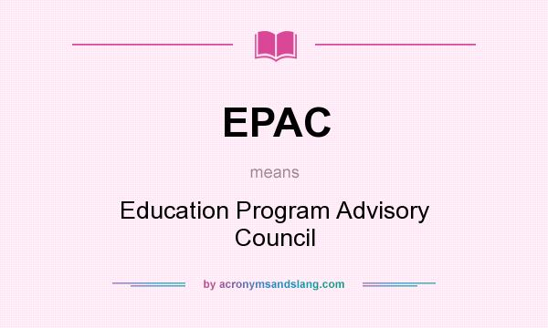 What does EPAC mean? It stands for Education Program Advisory Council