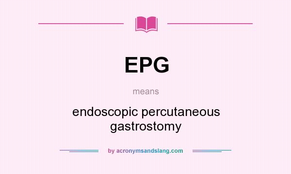 What does EPG mean? It stands for endoscopic percutaneous gastrostomy