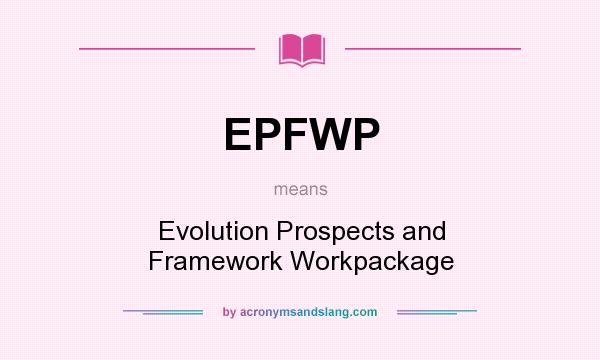 What does EPFWP mean? It stands for Evolution Prospects and Framework Workpackage