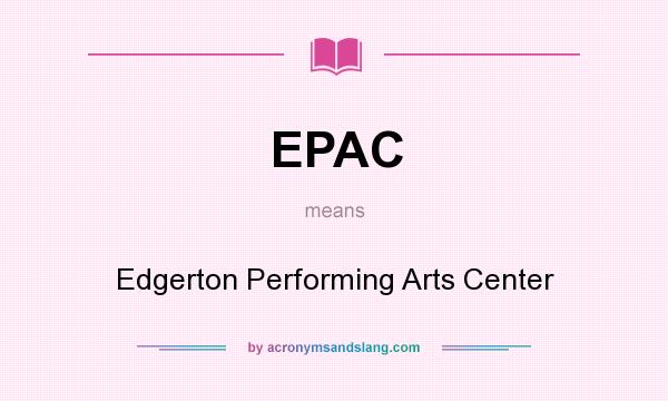 What does EPAC mean? It stands for Edgerton Performing Arts Center