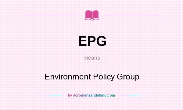 What does EPG mean? It stands for Environment Policy Group