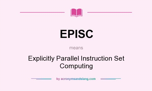 What does EPISC mean? It stands for Explicitly Parallel Instruction Set Computing