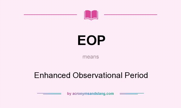 What does EOP mean? It stands for Enhanced Observational Period