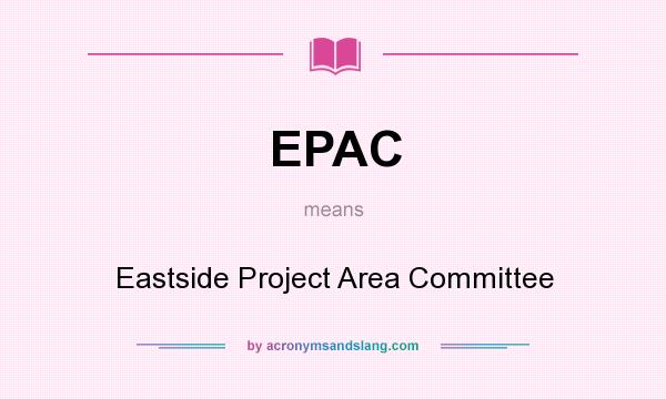What does EPAC mean? It stands for Eastside Project Area Committee