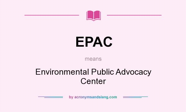 What does EPAC mean? It stands for Environmental Public Advocacy Center