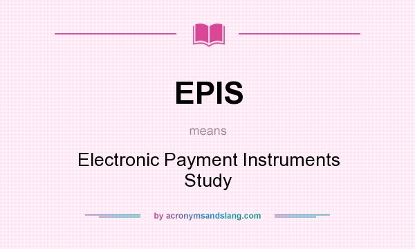 What does EPIS mean? It stands for Electronic Payment Instruments Study