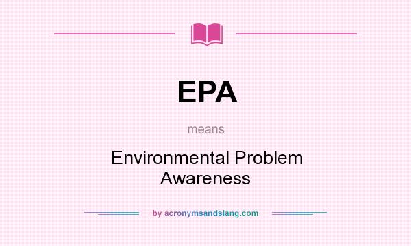 What does EPA mean? It stands for Environmental Problem Awareness