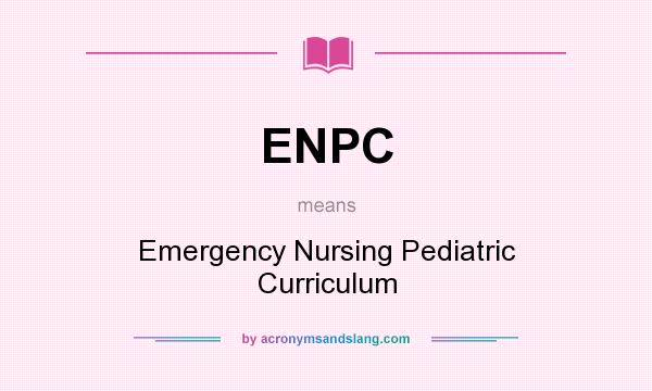 What does ENPC mean? It stands for Emergency Nursing Pediatric Curriculum