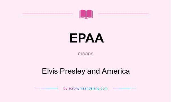 What does EPAA mean? It stands for Elvis Presley and America