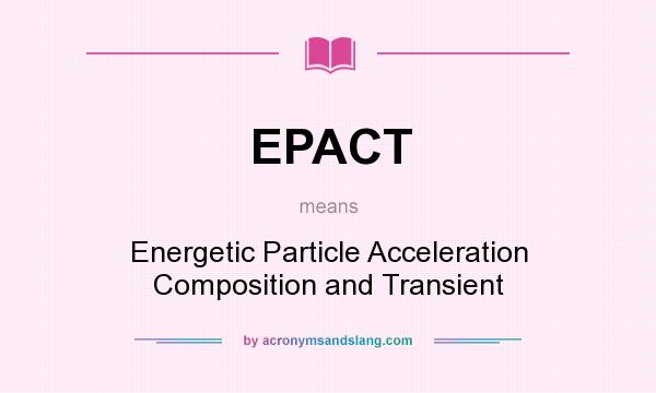 What does EPACT mean? It stands for Energetic Particle Acceleration Composition and Transient