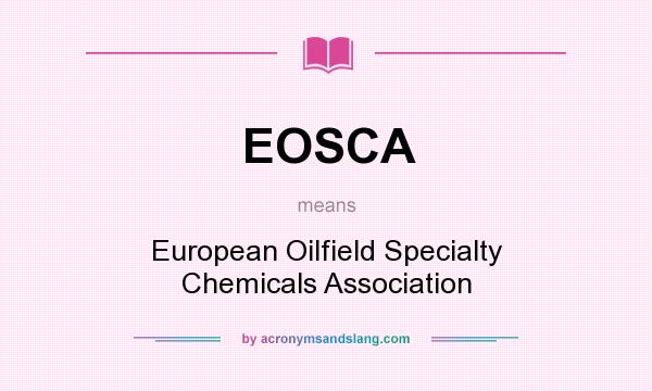 What does EOSCA mean? It stands for European Oilfield Specialty Chemicals Association