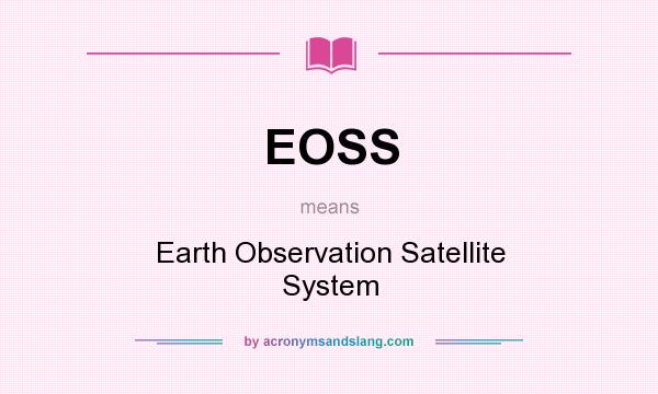 What does EOSS mean? It stands for Earth Observation Satellite System