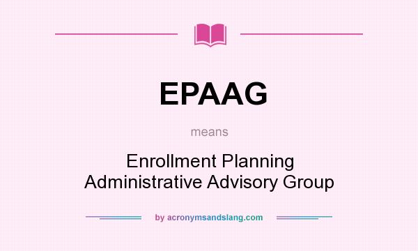 What does EPAAG mean? It stands for Enrollment Planning Administrative Advisory Group