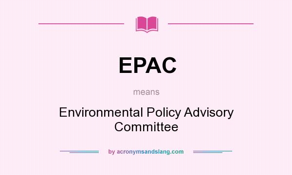 What does EPAC mean? It stands for Environmental Policy Advisory Committee