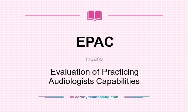 What does EPAC mean? It stands for Evaluation of Practicing Audiologists Capabilities