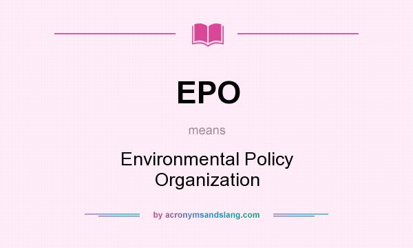 What does EPO mean? It stands for Environmental Policy Organization
